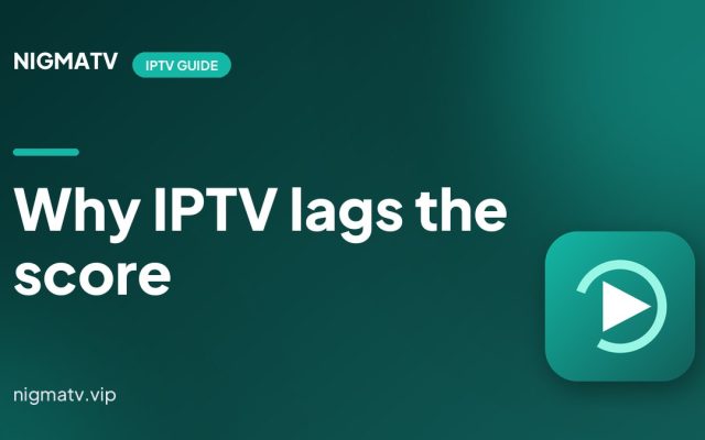 Why the Score Reaches Your Phone Before Your IPTV Stream
